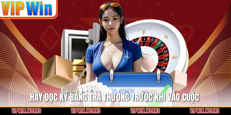 Hãy đọc kỹ bảng trả thưởng trước khi vào cuộc 