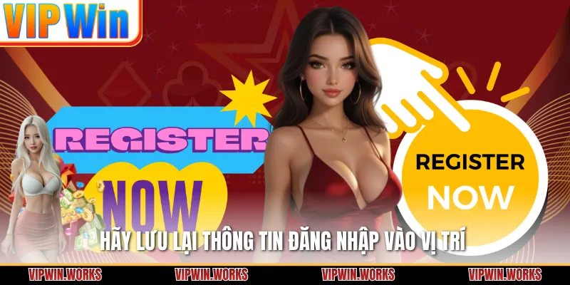 Hãy lưu lại thông tin đăng nhập vào vị trí 