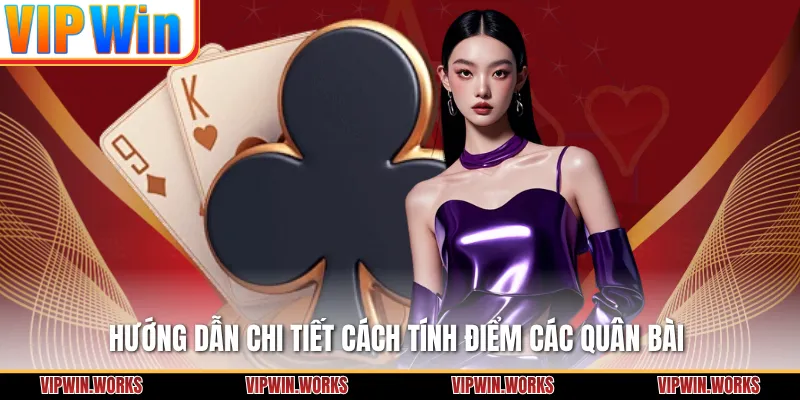 Hướng dẫn chi tiết cách tính điểm các quân bài 
