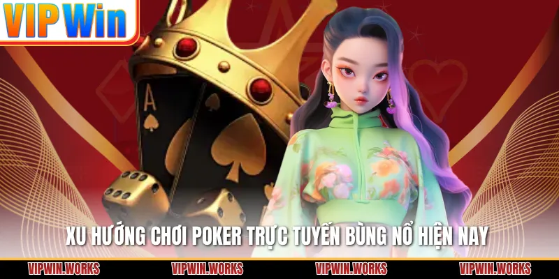 Xu hướng chơi Poker trực tuyến bùng nổ hiện nay 
